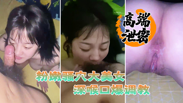 【高端泄密流出】粉嫩騷穴大美女視頻流出身材豐滿臉蛋一流被滴蠟栓著狗鏈深喉口爆調教