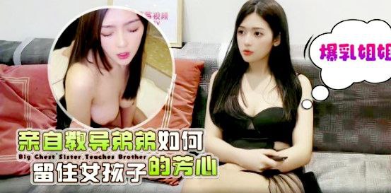 【桐桐】爆乳姐姐亲自教导弟弟如何留住女孩子的芳心