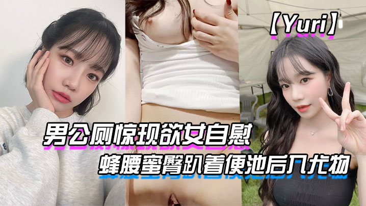 【Yuri】男公廁驚現欲女自慰 蜂腰蜜臀趴著便池後入尤物 驚險刺激有錢人性玩物