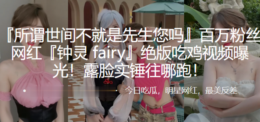 百万粉丝网红‘钟灵 fairy’绝版吃鸡视频曝光！露脸实锤往哪跑！