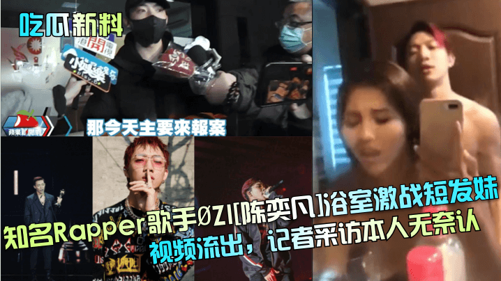 【吃瓜新料】知名Rapper歌手-ZI[陳奕凡]浴室激戰短髮妹視頻流出，記者採訪本人無奈認