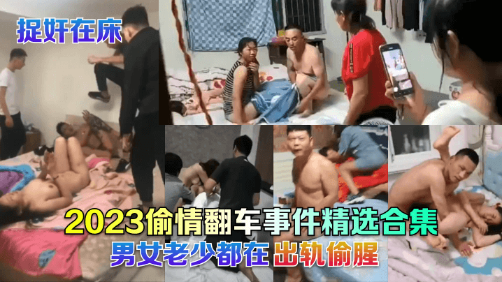 【捉奸在床】2023偷情翻车事件精选合集！男女老少都在出轨偷腥！