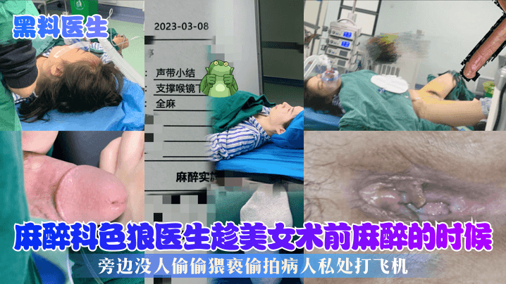 【黑料醫生】麻醉科色狼醫生趁美女術前麻醉的時候，旁邊沒人偷偷猥褻偷拍病人私處打飛機！