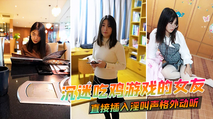 沉迷吃雞遊戲的女友直接插入淫叫聲格外動聽