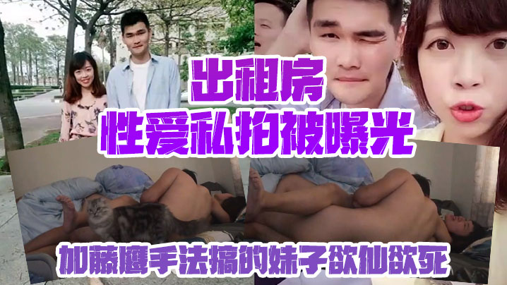 【情侶私拍泄密】出租房性愛私拍被曝光加藤鷹手法搞的妹子欲仙欲死仰頭淫叫再用屌猛肏對白淫蕩