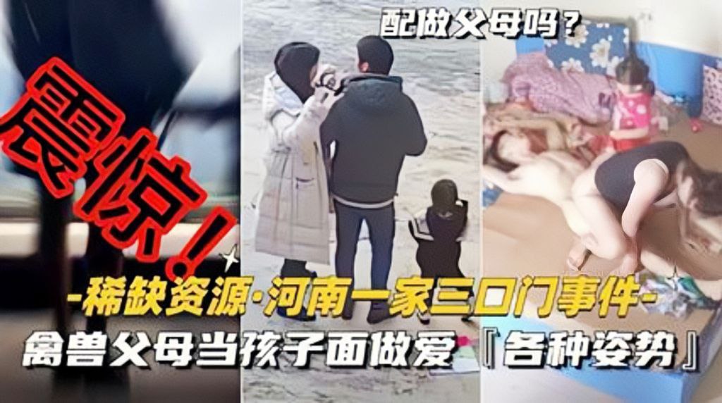 【稀缺資源-河南一家三口門事件】禽獸父母當孩子面做愛各種新姿勢