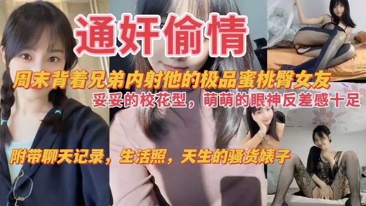 【通姦偷情】周末背著兄弟內射他的極品蜜桃臀女友，妥妥的校花，萌萌的眼神反差感十足，附帶聊天記錄，生活照，天生的騷貨婊子！