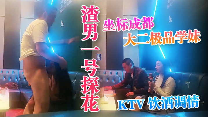 【渣男一號探花】，坐標成都，大二極品學妹， #KTV 飲酒調情，水蜜桃大胸粉嫩堅挺