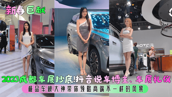 【新春巨獻】2023成都車展抄底！抖音說車博主，車展禮儀，極品車模大神帶你領略高端不一樣的風景！