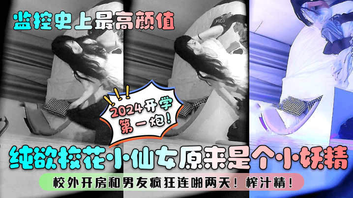 【監控史上最高顏值！】純欲校花小仙女原來是個小妖精！校外開房和男友瘋狂連啪兩天！榨汁精！