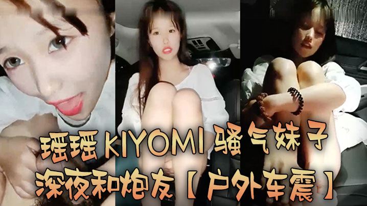 【戶外車震】瑤瑤kiyomi騷氣妹子深夜和炮友特寫口交後入抽插較小屁股上下套弄