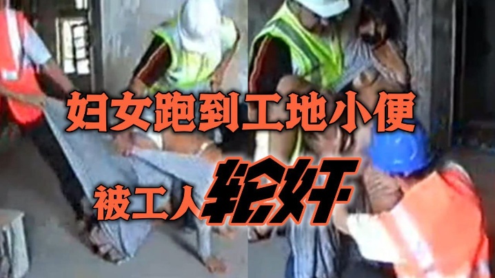 【經典珍藏】簡單粗暴婦女跑到工地小便被工人輪姦