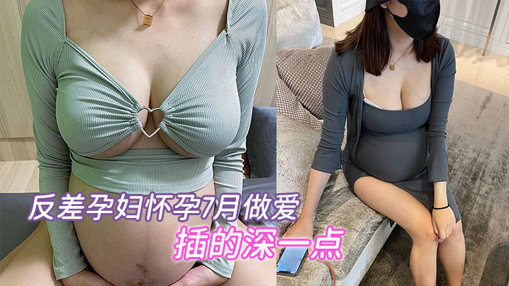 反差孕婦懷孕7月做愛，「要內射，插的深一點」，騷的不行