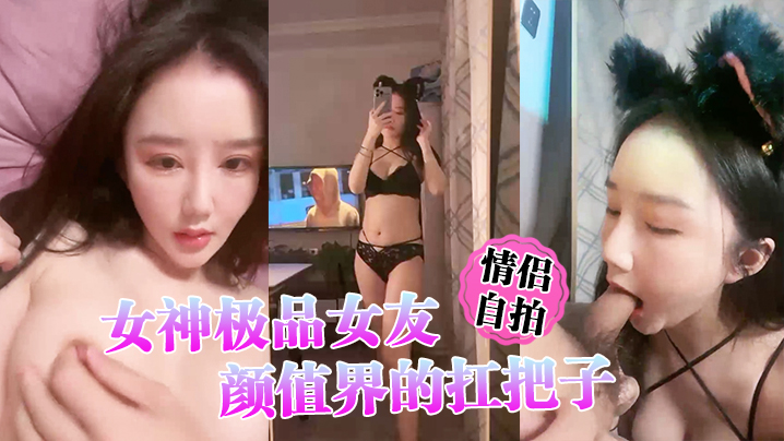 【情侶自拍】女神極品女友，顏值界的扛把子，先爬下給細膩口交