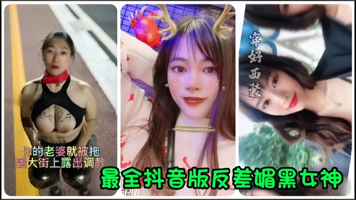 【抖音網紅】全網最全抖音版反差媚黑女神流出，你的老婆就被拖到大街上露出調教！