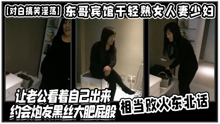 對白搞笑淫蕩東哥賓館干輕熟女人妻少婦店讓老公看著自己出來約會炮友黑絲大肥屁股相當敗火東北話