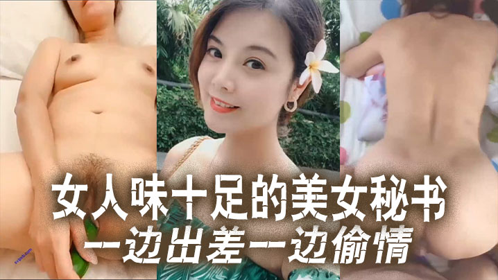 雲盤泄密女人味十足的美女秘書和老闆一邊出差一邊偷情這秘書極品身材真的絕了