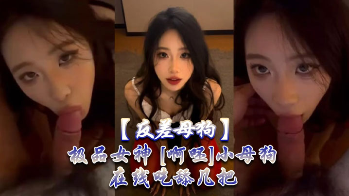 反差母狗極品女神啊呸小母狗在線吃舔幾把