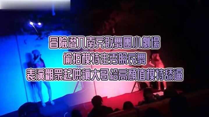 冒险潜入南充歌舞团小剧场_偷拍模特走秀脱衣舞表演观众起哄让大哥给高颜值模特舔逼