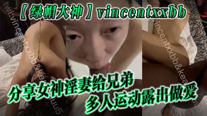 綠帽大神vincentxxbb分享女神淫妻給兄弟多人運動露出做愛