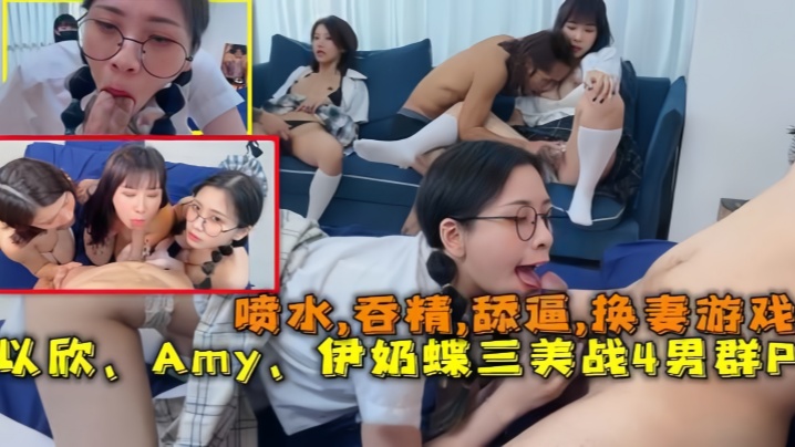 换妻游戏以欣Amy伊奶蝶三美大战4男的淫乱大聚会喷水吞精舔逼