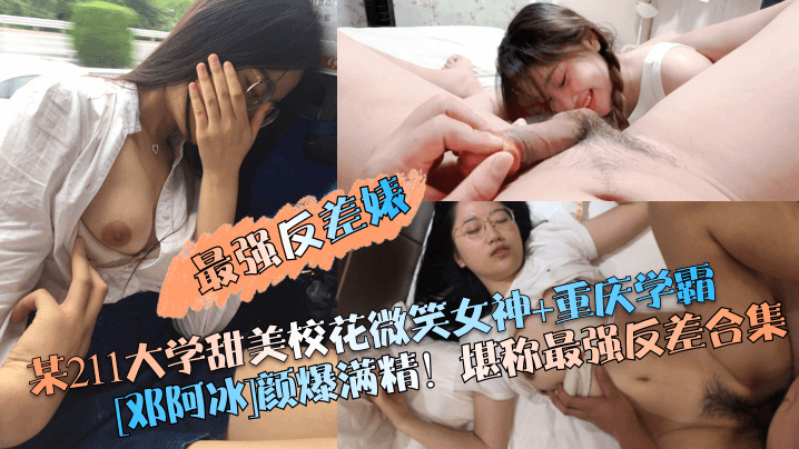 最強反差婊某211大學甜美校花微笑女神重慶學霸鄧阿冰顏爆滿精堪稱最強反差合集