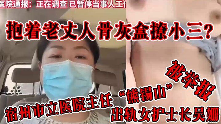 抱著老丈人骨灰盒撩小三宿州市立醫院主任熊錫山出軌女護士長吳姍被舉報