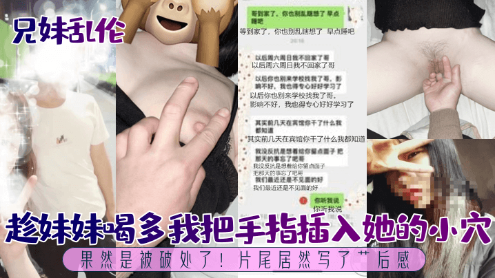 兄妹亂倫趁妹妹喝多我把手指插入她的小穴果然是被破處了片尾居然寫了艹後感