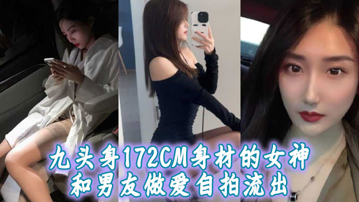 九頭身172CM身材的女神和男友做愛自拍流出扛著大長腿操肯定很帶勁