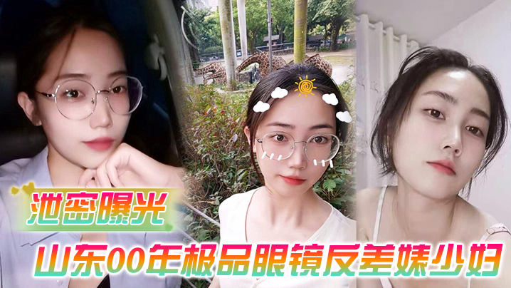 泄密曝光被老公流出山東00年極品眼鏡反差婊少婦曹X可性生活曝光性和海友性愛視頻