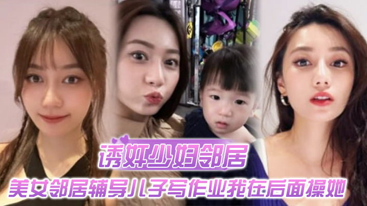 诱奸少妇邻居最新神作美女邻居辅导儿子写作业我在后面操她