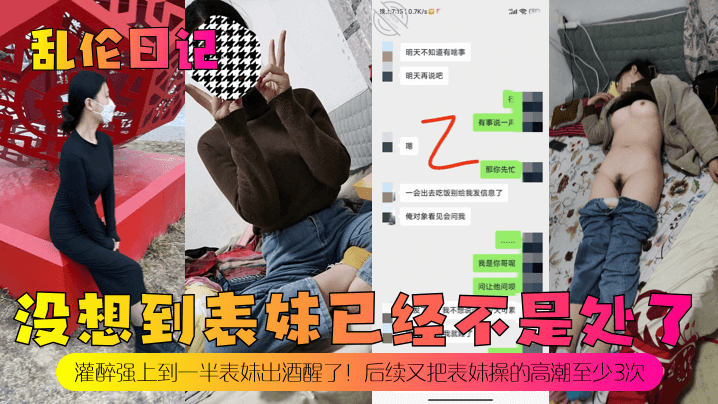亂倫日記沒想到表妹已經不是處了灌醉強上到一半表妹出酒醒了後續又把表妹操的高潮至少3次