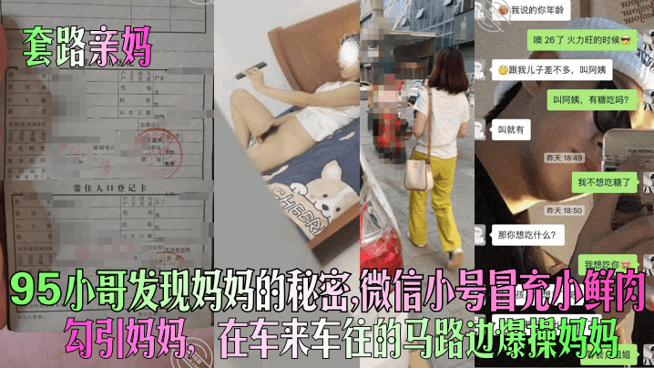 套路亲妈95小哥发现妈妈的秘密微信小号冒充小鲜肉勾引妈妈在车来车往的马路边爆操妈妈