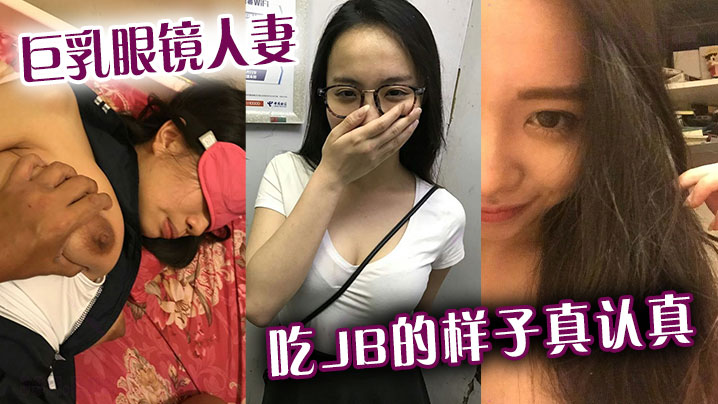 巨乳眼镜人妻吃jb的样子真认真还是小少妇有味道