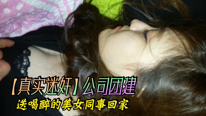 真实迷奸公司团建送喝醉的美女同事回家