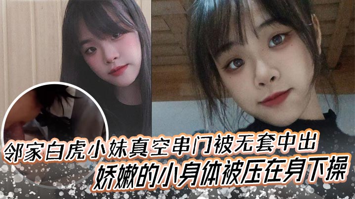 鄰家白虎小妹真空串門被無套中出嬌嫩的小身體被壓在身下操