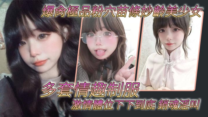 爆肏极品粉穴苗条妙龄美少女多套情趣制服激情体位下下到底销魂淫叫