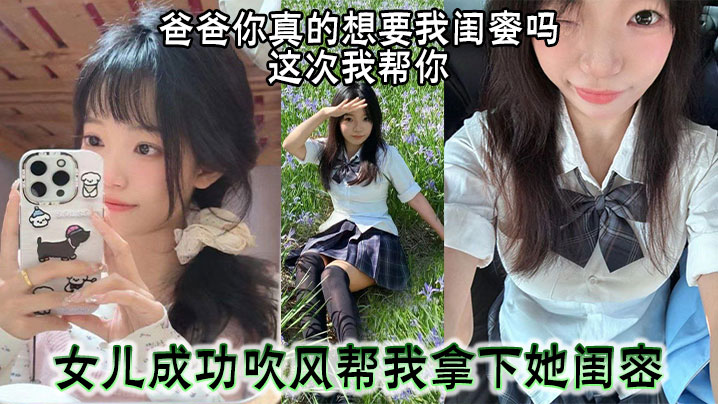 爸爸你真的想要我闺蜜吗这次我帮你女儿成功吹风帮我拿下她闺密